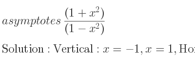The asymptotes of ((1+x^2))/((1-x^2)) is Vertical: x=-1,x=1,Horizontal: y=-1